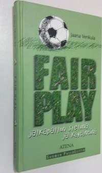 Fair play jalkapallon sieluna ja käytäntönä = Fair play as the soul and practice of football = Le fair-play, ame et pratique du football