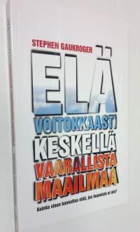 Elä voitokkaasti keskellä vaarallista maailmaa : kuinka sinun kannattaa elää, jos huomista ei ole