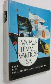 Vapautemme vartiossa : Kuvateos suojeluskuntajärjestöstä vv 1917-1944