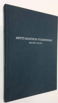 Antti Agathon Tulenheimo 4.12.1879 - 3.9.1952 : pienoiselämäkerta pääpiirteittäin : näkökulmia henkilöön ja elämäntyöhön