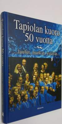 Tapiolan kuoro 50 vuotta : laulut, matkat, ystävät (UUSI)