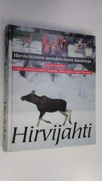 Hirvijahti : hirvieläinten metsästyksen käsikirja