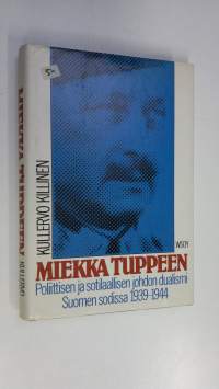 Miekka tuppeen : poliittisen ja sotilaallisen johdon dualismi Suomen sodissa 1939-1944