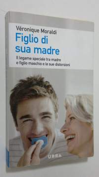 Figlio di sua madre : Il legame speciale tra madre e figlio maschio e le sue distorsioni