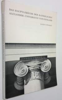 Das Hauptgebäude der Kaiserlichen Alexander-Universität von Finnland : eine Untersuchung der Entwurfsstadien und Baugeschichte des Gebäudes von Carl Ludwig Engel ...