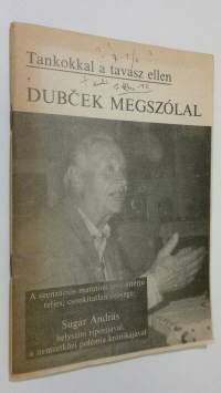 Tankokkal a tavasz ellen : Dubcek megszolal - A szenzacios maratoni teve-interju teljes, csonkitatlan szövege Sugar Andras helyszini riportjaval, a nemzetközi pol...