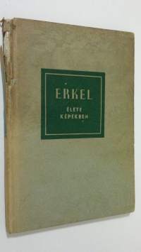 Erkel Ferenc : elete kepekben