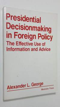 Presidential Decisionmaking in Foreign Policy : the effective use of information and advice