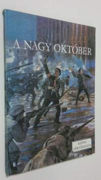 A nagy oktober : az 1917-es szocialista forradalom törtenete