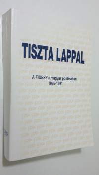 Tiszta Lappal : a Fidesz a magyar politikaban 1988-1991