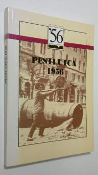 Pesti utca - 1956 : Valogatas fegyveres felkelök visszaemlekezeseibol