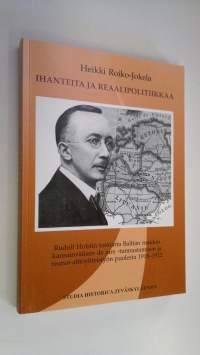 Ihanteita ja reaalipolitiikkaa : Rudolf Holstin toiminta Baltian maiden kansainvälisen de jure -tunnustamisen ja reunavaltioyhteistyön puolesta 1918-1922