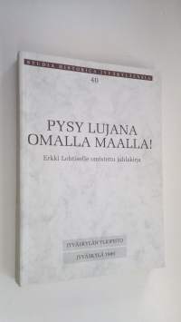 Pysy lujana omalla maalla! : Erkki Lehtiselle omistettu juhlakirja (signeerattu)