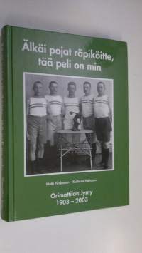 Älkäi pojat räpiköitte, tää peli on min : Orimattilan Jymy 1903-2003 (signeerattu)