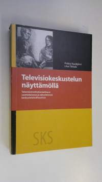 Televisiokeskustelun näyttämöllä : televisioinstitutionaalisuus suomalaisessa ja saksalaisessa keskustelukulttuurissa (signeerattu)