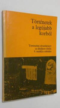 Törtenetek a legujabb korbol : Törtenelmi olvasokonyv az altalanos iskola 8. osztalya szamara