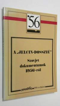 A &quot;Jelcin-Dosszie&quot; : Szovjet dokumentumok 1956-rol