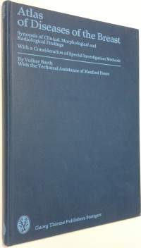 Atlas of diseases of the breast : synopsis of clinical, morphological, and radiological findings; with a consideration of special investigation methods