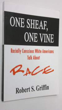 One Sheaf, One Vine : racially concious white Americans tal about race
