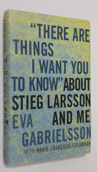 &quot;There are things I want you to know&quot; about Stieg Larsson and me