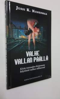 Valhe vallan päällä : kirja totuuden kirjavasta käytöstä vallan välineenä (UUSI)