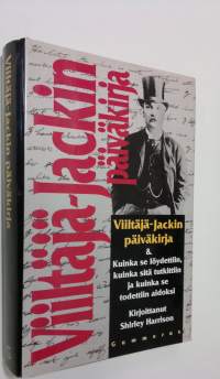 Viiltäjä-Jackin päiväkirja sekä kuinka se löydettiin, kuinka sitä tutkittiin ja kuinka se todettiin aidoksi