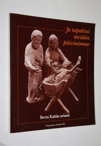 Ja tapahtui meidän päivinämme : Berta Kalsin seimet