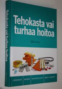 Tehokasta vai turhaa hoitoa : lääkkeet, ruoka, ravintolisät, muut hoidot