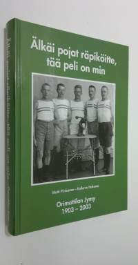 Älkäi pojat räpiköitte, tää peli on min : Orimattilan Jymy 1903-2003