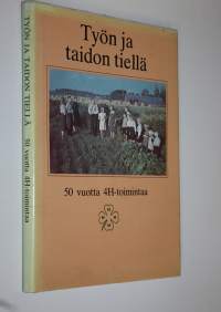 Työn ja taidon tiellä : 50 vuotta 4H-toimintaa