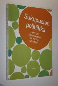 Sukupuolen politiikka : naisten äänioikeuden 100 vuotta Suomessa