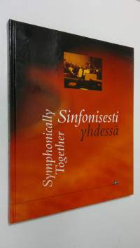 Sinfonisesti yhdessä : musiikkia, ystävyyttä ja metsänhenkeä Sinfonia Lahden menestystarinassa = Symphonically together : music, friendship and wood-nymphs : the ...