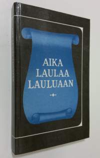 Aika laulaa lauluaan : valikoima suomalaista ja suomenruotsalaista lyriikkaa 1800-1900-luvuilta