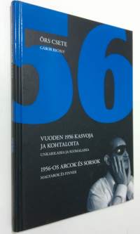 1956 : vuoden 1956 kasvoja ja kohtaloita : unkarilaisia ja suomalaisia = 1956-os arcok es sorsok : magyarok es finnek