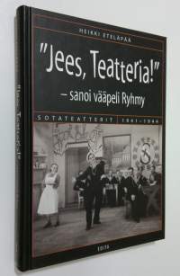 Jees, teatteria! - sanoi vääpeli Ryhmy : sotateatterit 1941-1944