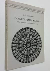 Evankeliumin keskus : Hans Joachim Iwandin ekumeeninen metodi = Mitte des Evangeliums : die ökumenische Methode bei Hans Joachim Iwand