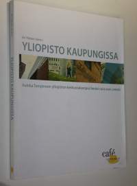 Yliopisto kaupungissa : kuinka Tampereen yliopiston keskustakampus heräsi ruususen unesta