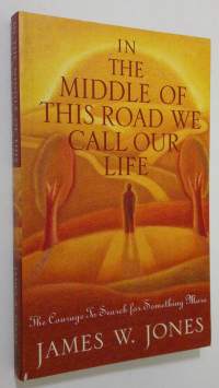 In the middle of this road we call our life : the courage to search for something more