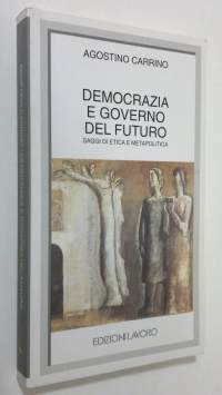 Democrazia e governo del futuro : saggi di etica e metapolitica