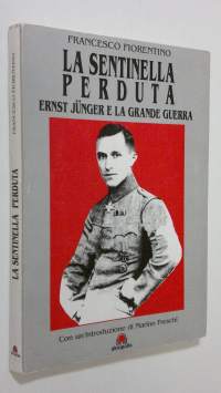 La sentinella perduta : Ernst Junger e la grande guerra