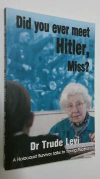 Did you ever meet Hitler, Miss? a Holocaust survivor talks to young people (ERINOMAINEN)