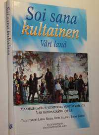 Soi sana kultainen : Maamme-laulun viisitoista vuosikymmentä = Vårt land : vår nationalsång 150 år