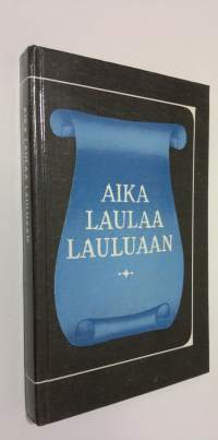 Aika laulaa lauluaan : valikoima suomalaista ja suomenruotsalaista lyriikkaa 1800-1900-luvuilta