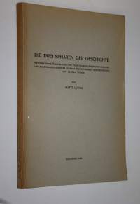 Die drei Sphären der Geschichte : systematische Darstellung und Versuch einer kristischen Analyse der kultursoziologischen inneren Strukturlehre der Geschichte vo...