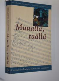 Muualla, täällä : kirjoituksia elämästä, kulttuurista, musiikista : juhlakirja Erkki Salmenhaaralle = Festschrift for Erkki Salmenhaara on occasion of his 60th bi...