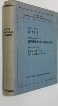 Asaria ; Jumalan käskynhaltija ; Akhnaton - Aleksis Kiven näytelmäkilpailussa palkitut draamat