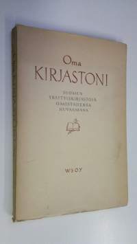 Oma kirjastoni : suomalaisia yksityiskirjastoja omistajiensa kuvaamina