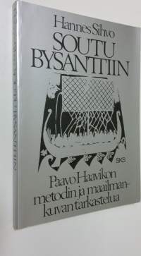 Soutu Bysanttiin : Paavo Haavikon metodin ja maailmankuvan tarkastelua