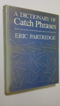 A dictionary of catch phrases : british and american, from the sexteenth century to the present day