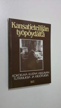 Kansatieteilijän työpöydältä : kokoelma Kustaa Vilkunan tutkimuksia ja kirjoituksia